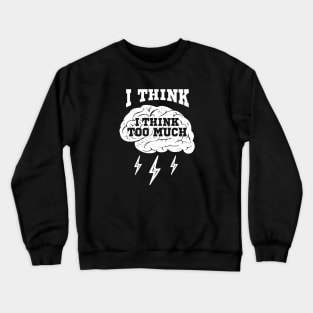 I Think, I Think Too Much, White Design Crewneck Sweatshirt